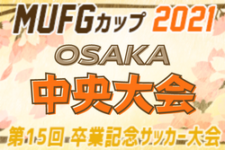 2021年度 第15回卒業記念サッカー大会MUFGカップ 大阪大会 優勝はErSeleUnited！