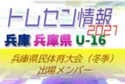 【メンバー掲載】2021年度 兵庫県民体育大会サッカー競技（冬季）U-16兵庫県トレセン参加選手