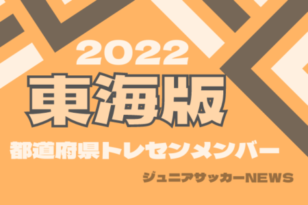 【東海版】都道府県トレセンメンバー2022 ＜随時更新＞情報提供をお待ちしています！