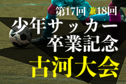 【延期】2021年度 第17回（兼18回）少年サッカー 卒業記念古河大会（茨城県）開催日程情報お待ちしています！