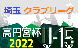 高円宮杯JFAU-15サッカーリーグ2022埼玉 クラブリーグ 7/2判明結果更新！