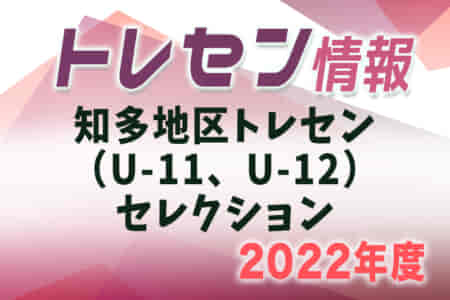 2022年度 知多地区トレセンU-11、U-12 セレクション（4種トレセン選考会）愛知　U-11は2/12,3/5、U-12は2/19,3/5開催
