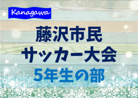 2021年度 藤沢市民サッカー大会 5年生の部 (神奈川県) 優勝は羽鳥少年SC！藤沢市18チームの頂点に!!