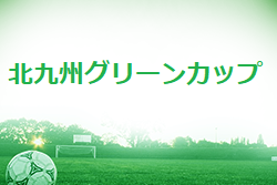 【大会中止】2021年度 第27回 北九州グリーンカップ 少年少女サッカー大会（U-12）福岡県　組合せ掲載！2/5.6 開催