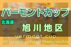 2022年度 バーモントカップ第32回全日本U-12フットサル選手権大会 旭川地区予選（北海道） 道北ブロック大会出場チーム決定！