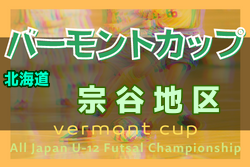 2022年度 バーモントカップ第32回全日本U-12フットサル選手権大会 宗谷地区予選（北海道） 優勝は潮見ヶ丘サッカー少年団！