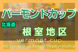 2022年度 バーモントカップ第32回全日本U-12フットサル選手権大会 根室地区予選（北海道） 優勝はFC中標津A！