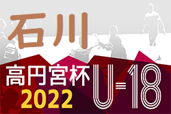 2022年度  高円宮杯JFA U-18 第15回石川県リーグ  トップ優勝は鵬学園！