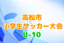 2021年度 第51回 香川 高松市小学生サッカー大会(U-10)優勝はディーオルーチェ！結果表掲載