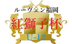 2022 ルーヴェン福岡 紅獅子杯 U-12 福岡県　組合せ掲載！1/29.30 開催
