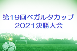 第19回ベガルタカップ2021決勝大会(宮城) 優勝はベガルタ仙台ジュニア！