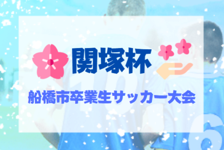 【延期】2021年度 関塚杯船橋市卒業生サッカー大会（千葉）決勝T1回戦2/11結果情報お待ちしています！