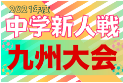 2021年度第35回九州中学校U-14サッカー大会新人戦（宮崎県開催）3/19開幕！