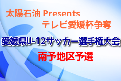 2021年度 太陽石油 Presentsテレビ愛媛杯争奪第51回愛媛県U-12サッカー選手権大会 南予地区予選 組合せ掲載！2/5.6開催