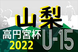 2022年度 高円宮杯 JFA第15回山梨県ユース（U-15）サッカーリーグ　A優勝はアメージングアカデミー！全結果掲載