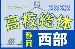2022年度 静岡県高校総体サッカー競技 インターハイ 西部地区大会 優勝は浜名高校！県大会出場10チーム決定！