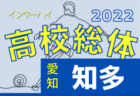 2022年度 第76回愛知県高校総体サッカー競技 インターハイ 西三河支部予選  優勝は西尾高校！県大会出場6チーム決定