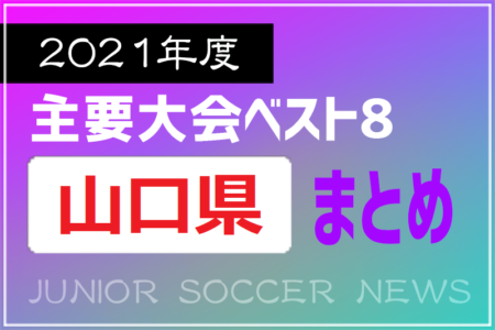 2021年度を振り返る！山口県 主要大会(1種～4種) 上位チームまとめ