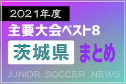 2021年度を振り返る！茨城県 主要大会(1種～4種) 上位チームまとめ