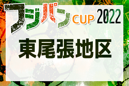 2022年度 フジパンカップ ユースU-12サッカー愛知県大会 東尾張予選  7/2 Bブロック結果＆7/10 代表決定戦組み合わせ掲載！