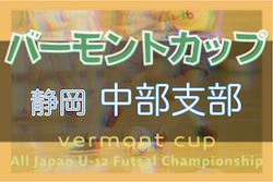 2022年度バーモントカップ 第32回全日本U-12フットサル選手権 静岡県大会 中部支部予選　優勝はピュアFC！県大会出場6チーム決定！