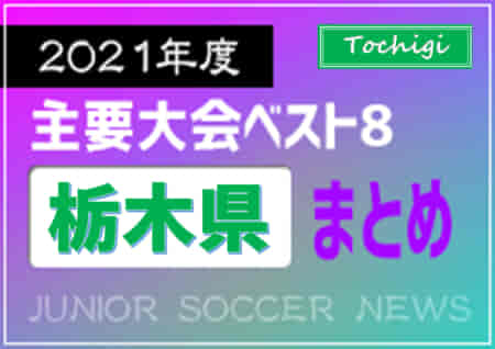 2021年度を振り返る！栃木県 主要大会(1種～4種) 上位チームまとめ