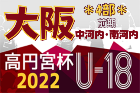高円宮杯JFA U-18サッカーリーグ 2022 OSAKA 4部・中河内･南河内（大阪）全節終了！