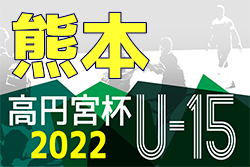 2022年度 高円宮杯 JFA U-15サッカーリーグ熊本 結果入力ありがとうございます！次節6/25,26