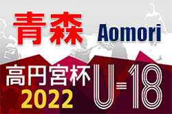 高円宮杯U-18 サッカーリーグ2022 青森県リーグ 1部優勝は青森山田高校3rd！ 大会結果掲載
