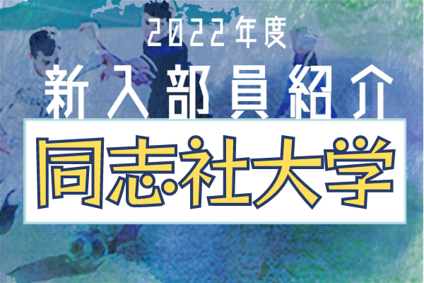22年度 同志社大学サッカー部 新入部員紹介 2 23現在 ジュニアサッカーnews