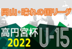 2022年度 高円宮杯U-15サッカーリーグ 第13回晴れの国リーグ(岡山県)　Division１優勝はFCヴィパルテ！代表決定戦勝利で中国大会出場へ！Division2優勝は朝日塾中等！各リーグ未判明結果情報募集！