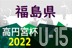 2022年度 高円宮杯JFA U-15サッカーリーグ 福島 1部優勝は会津サントスFC！プレーオフ結果掲載