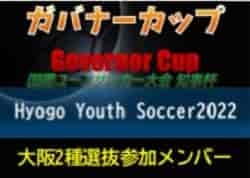 【大阪2種選抜参加メンバー】第10回国際ユースサッカー大会 知事杯 ガバナーカップ Hyogo Youth Soccer2022（兵庫）