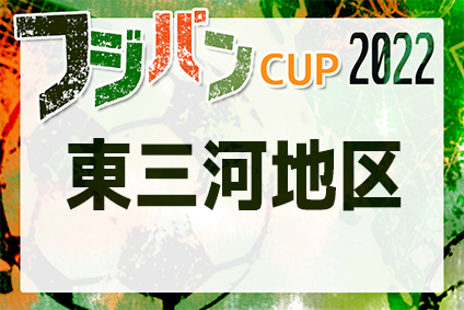 2022年度 フジパンカップ ユースU-12愛知県大会 東三河地区代表決定戦  Aブロック代表はジョイアFC！Bブロック代表はFC豊川！