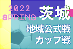 2022年度 茨城県【春】のカップ戦/地域公式戦まとめ  つくば市Ｕ-11招待サッカー大会 5/4結果お待ちしています！