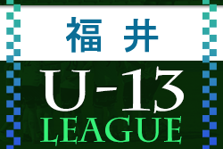 U-13サッカーリーグ2022（福井）2部A結果更新！その他の組合せ・日程情報募集中