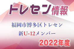 【メンバー】2022年度 新U-12福岡市博多区トレセンメンバー 掲載！情報ありがとうございます！