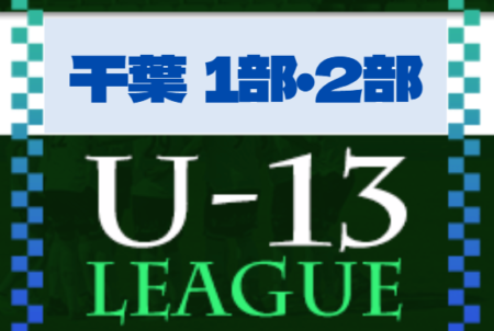 2022-2023 第13回千葉県ユース（U-13）サッカーリーグ1部・2部  3/21結果更新！1部リーグ優勝＆来期 関東リーグ昇格はジェフユナイテッド市原・千葉に決定！1部・2部Bリーグ全日程終了！