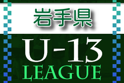 2022年度  高円宮杯 JFA U-13サッカーリーグ岩手 大会結果情報をお待ちしています！
