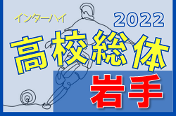 2022年度 第74回岩手県高校総体（男子）いよいよ開幕！1,2回戦 5/21結果速報！