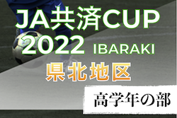 2022年度 JA共済CUP第49回茨城県学年別少年サッカー大会（高学年の部）県北地区大会 県大会出場8チーム決定！