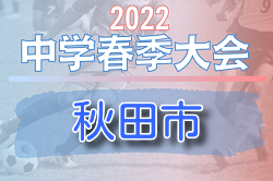 2022年度 秋田市中学校春季サッカー大会  優勝は山王中学校！