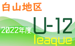 2022年度 白山・石川地区少年サッカーリーグ（U-12）石川　5/21結果更新！次6/11