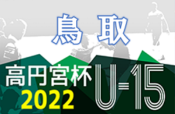 2022年度　高円宮杯JFA U-15 サッカーリーグ鳥取2022 1部 7/3 結果速報！