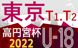 2022年度 高円宮杯 JFA U-18サッカーリーグ（東京）【T1，T2】T1リーグ11/28結果更新 次回12/1