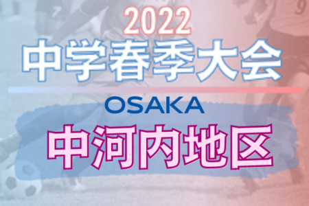 2022年度 第60回中河内地区中学校春季サッカー大会（大阪）優勝は近大附！