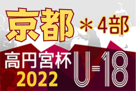 高円宮杯JFA U-18サッカーリーグ2022京都 4部 7/2,3結果情報お待ちしています！