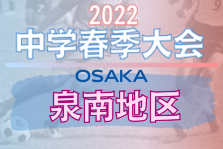 2022年度 大阪中学校春季大会･泉南地区（大阪）優勝は熊取南中！