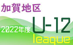 2022年度 加賀地区リーグ （U-12）石川　最終節7/2判明分結果更新！入力お待ちしております！
