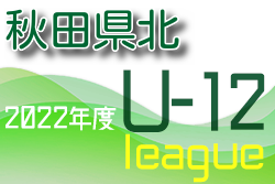 2022年度 U-12リーグin秋田 県北地区リーグ 7/3結果更新！次回7/16,17